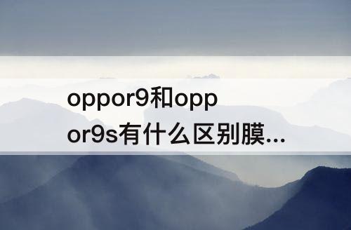 oppor9和oppor9s有什么区别膜一样吗