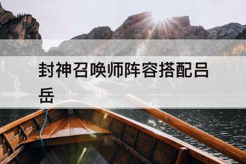 封神召唤师阵容搭配吕岳