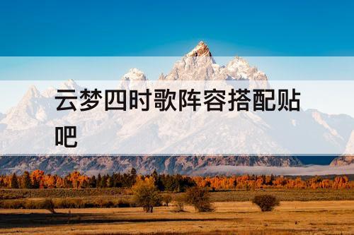 云梦四时歌阵容搭配贴吧