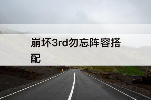 崩坏3rd勿忘阵容搭配