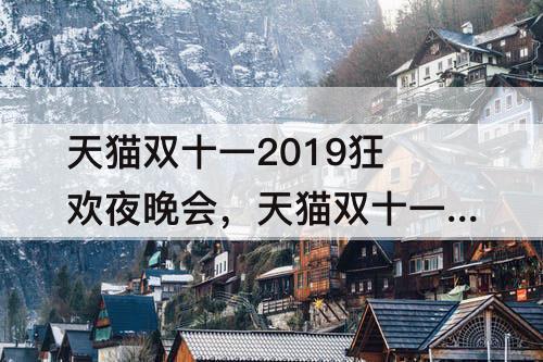 天猫双十一2019狂欢夜晚会，天猫双十一2019狂欢夜晚会张艺兴
