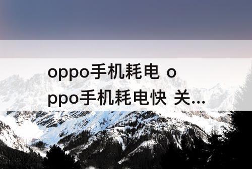 oppo手机耗电 oppo手机耗电快 关闭这2个功能