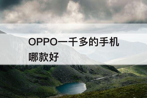 OPPO一千多的手机哪款好