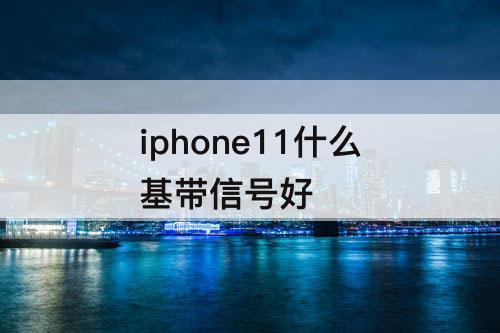 iphone11什么基带信号好