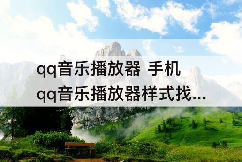 qq音乐播放器 手机qq音乐播放器样式找不到了