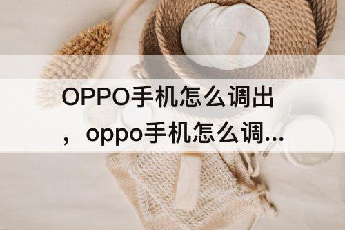 OPPO手机怎么调出，oppo手机怎么调出最下面那一栏