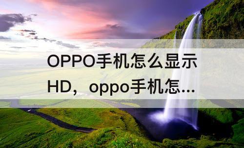 OPPO手机怎么显示HD，oppo手机怎么显示HD1