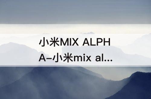 小米MIX ALPHA-小米mix alpha卖了几台
