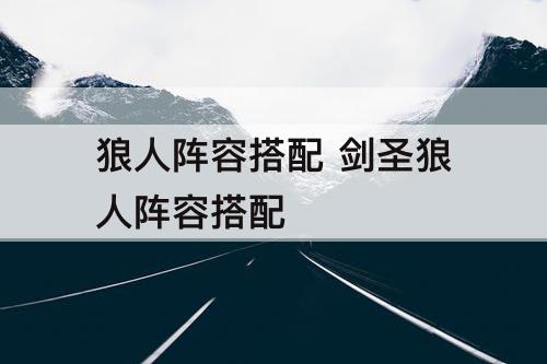 狼人阵容搭配 剑圣狼人阵容搭配
