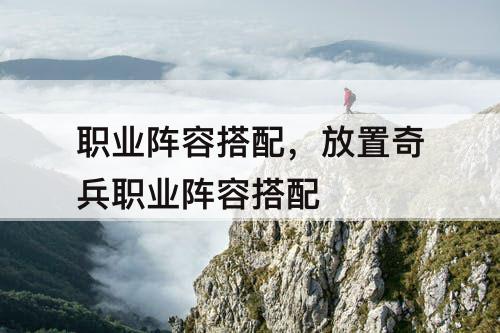 职业阵容搭配，放置奇兵职业阵容搭配