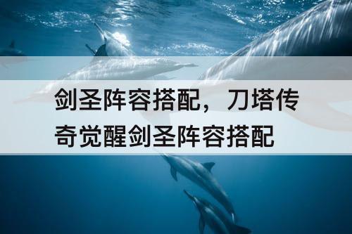 剑圣阵容搭配，刀塔传奇觉醒剑圣阵容搭配