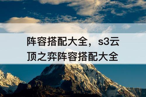 阵容搭配大全，s3云顶之弈阵容搭配大全