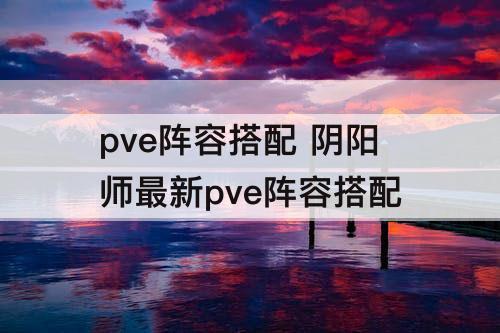 pve阵容搭配 阴阳师最新pve阵容搭配