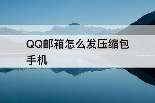 QQ邮箱怎么发压缩包手机