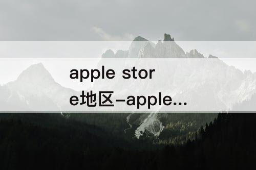 apple store地区-apple store地区切换取消订阅
