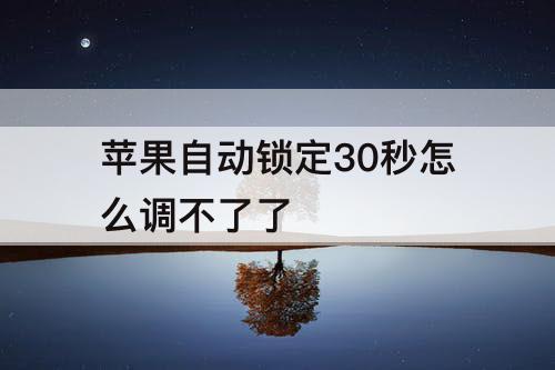 苹果自动锁定30秒怎么调不了了