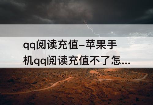 qq阅读充值-苹果手机qq阅读充值不了怎么办