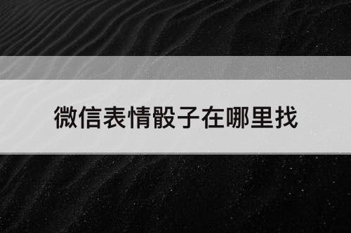 微信表情骰子在哪里找