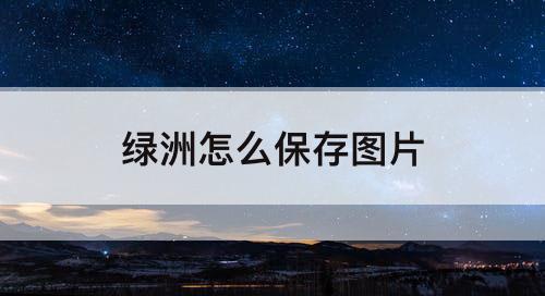 绿洲怎么保存图片