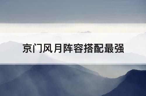 京门风月阵容搭配最强