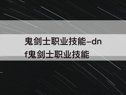 鬼剑士职业技能-dnf鬼剑士职业技能