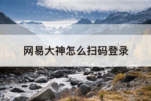 网易大神怎么扫码登录