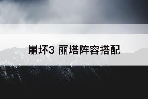 崩坏3 丽塔阵容搭配