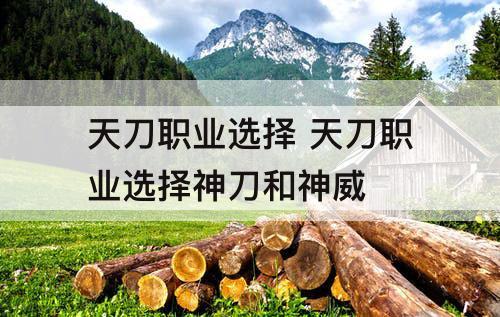 天刀职业选择 天刀职业选择神刀和神威