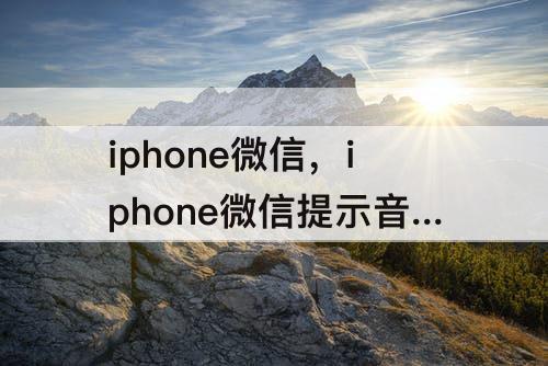 iphone微信，iphone微信提示音怎么改