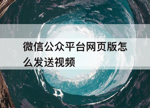 微信公众平台网页版怎么发送视频