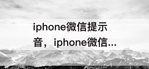 iphone微信提示音，iphone微信提示音大小怎么改
