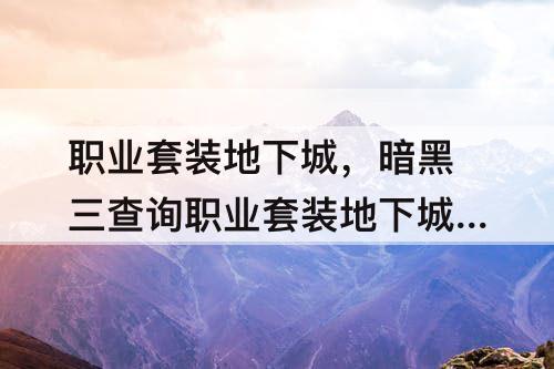 职业套装地下城，暗黑三查询职业套装地下城的入口