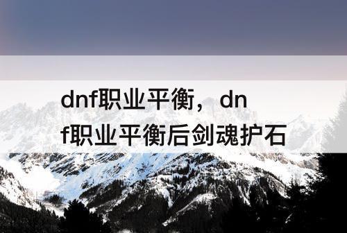 dnf职业平衡，dnf职业平衡后剑魂护石
