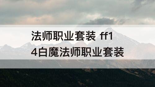 法师职业套装 ff14白魔法师职业套装