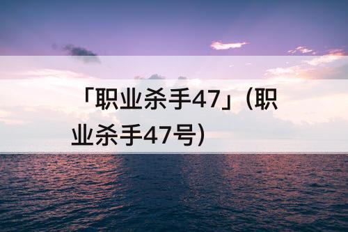 「职业杀手47」(职业杀手47号)