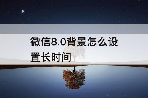 微信8.0背景怎么设置长时间