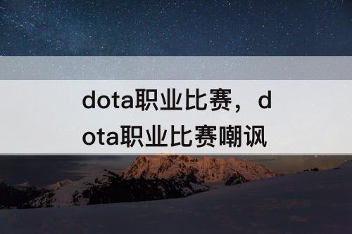 dota职业比赛，dota职业比赛嘲讽