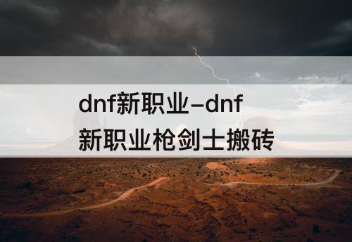 dnf新职业-dnf新职业枪剑士搬砖