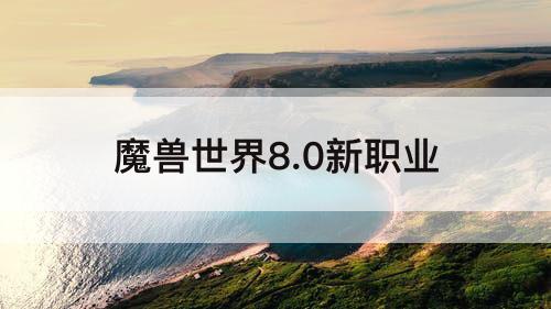 魔兽世界8.0新职业