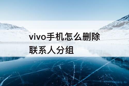 vivo手机怎么删除联系人分组