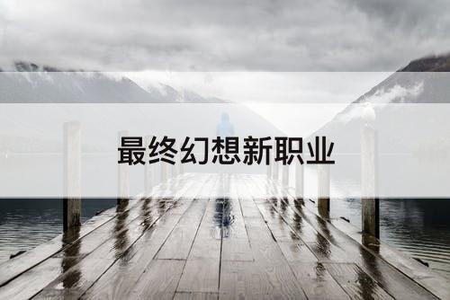 最终幻想新职业