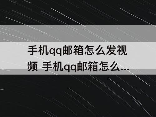 手机qq邮箱怎么发视频 手机qq邮箱怎么发视频?
