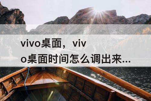 vivo桌面，vivo桌面时间怎么调出来桌面