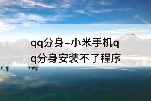 qq分身-小米手机qq分身安装不了程序