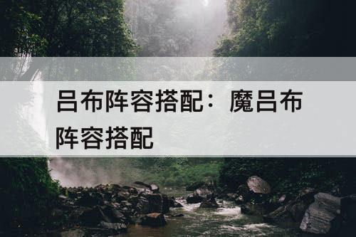 吕布阵容搭配：魔吕布阵容搭配