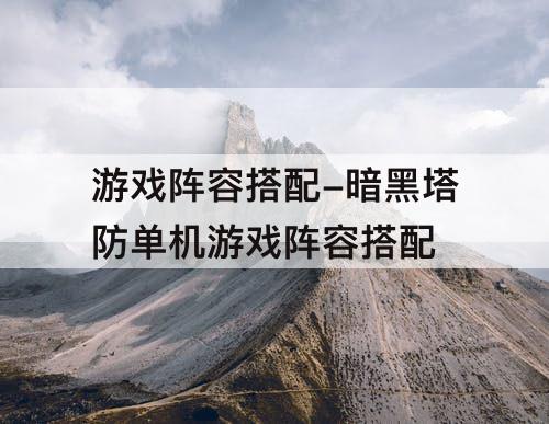 游戏阵容搭配-暗黑塔防单机游戏阵容搭配
