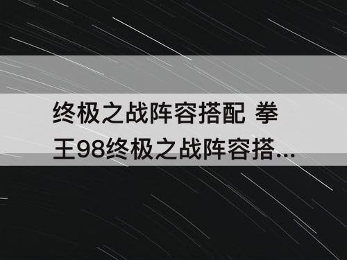 终极之战阵容搭配 拳王98终极之战阵容搭配