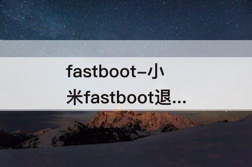 fastboot-小米fastboot退出来后之前的东西还在吗