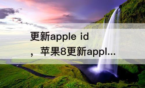 更新apple id，苹果8更新apple id设置验证失败