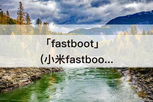 「fastboot」(小米fastboot退出后打不开)